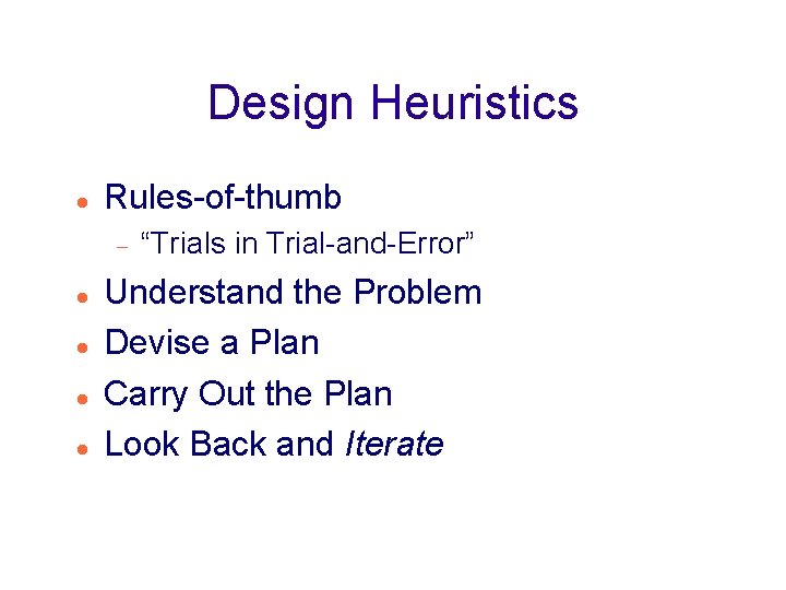 Design Heuristics Rules-of-thumb “Trials in Trial-and-Error” Understand the Problem Devise a Plan Carry Out