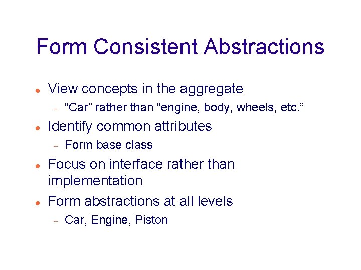 Form Consistent Abstractions View concepts in the aggregate Identify common attributes “Car” rather than