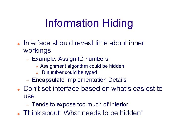 Information Hiding Interface should reveal little about inner workings Example: Assign ID numbers Encapsulate