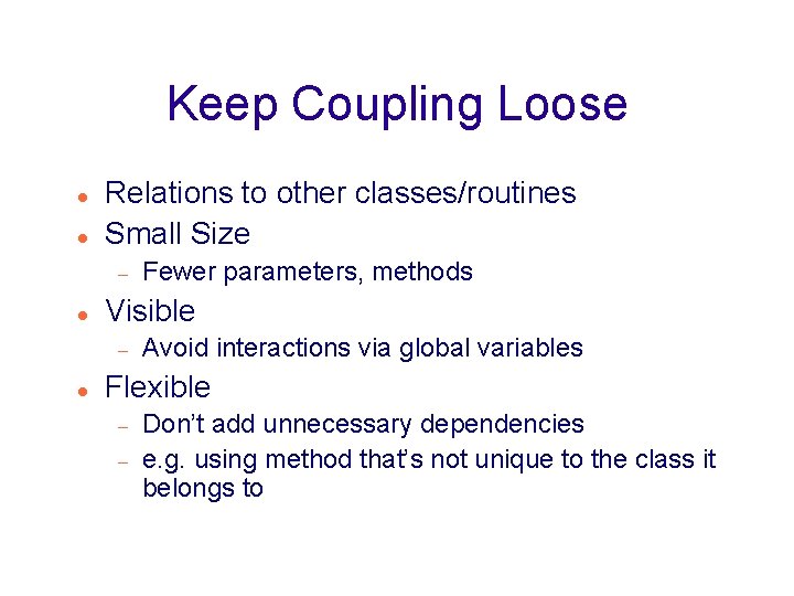 Keep Coupling Loose Relations to other classes/routines Small Size Visible Fewer parameters, methods Avoid