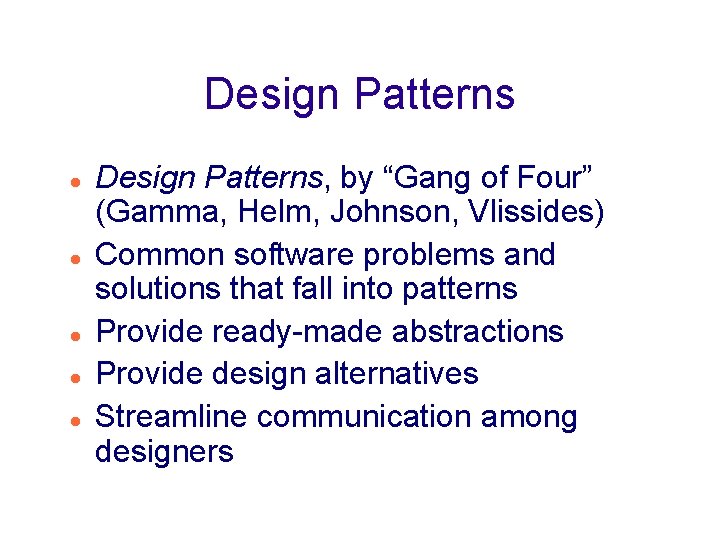 Design Patterns Design Patterns, by “Gang of Four” (Gamma, Helm, Johnson, Vlissides) Common software