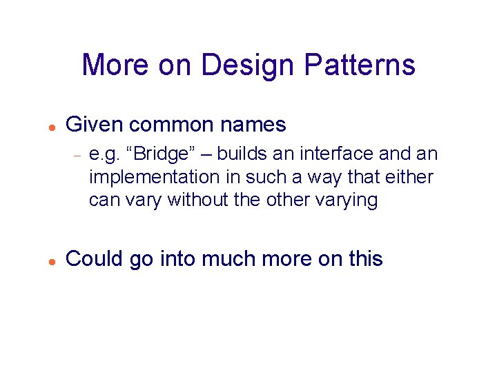 More on Design Patterns Given common names e. g. “Bridge” – builds an interface