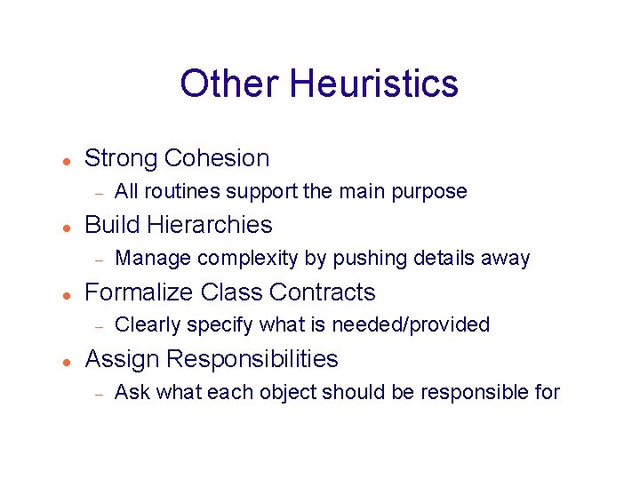 Other Heuristics Strong Cohesion Build Hierarchies Manage complexity by pushing details away Formalize Class