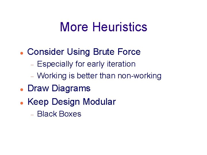 More Heuristics Consider Using Brute Force Especially for early iteration Working is better than