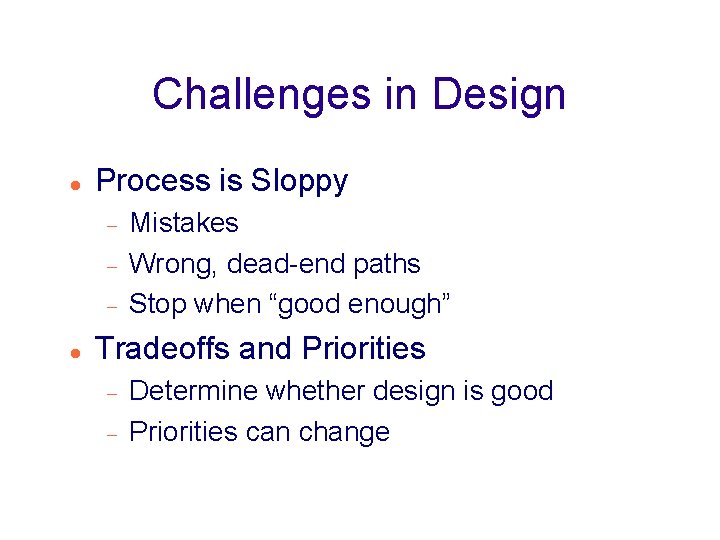 Challenges in Design Process is Sloppy Mistakes Wrong, dead-end paths Stop when “good enough”