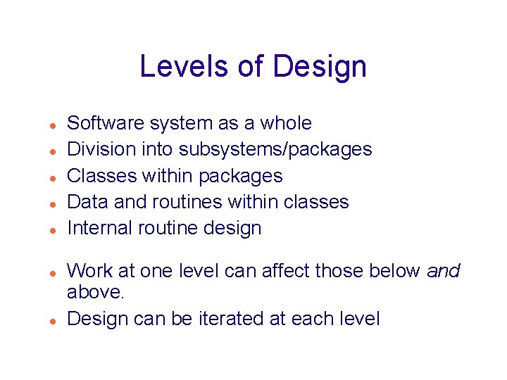 Levels of Design Software system as a whole Division into subsystems/packages Classes within packages