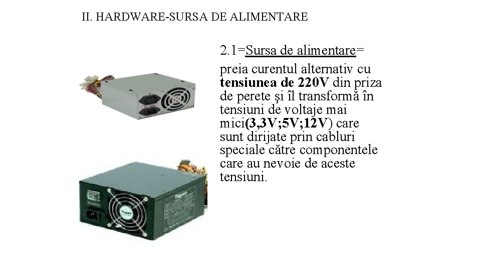 II. HARDWARE-SURSA DE ALIMENTARE 2. 1=Sursa de alimentare= preia curentul alternativ cu tensiunea de