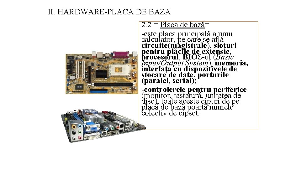 II. HARDWARE-PLACA DE BAZA 2. 2 = Placa de bază= -este placa principală a