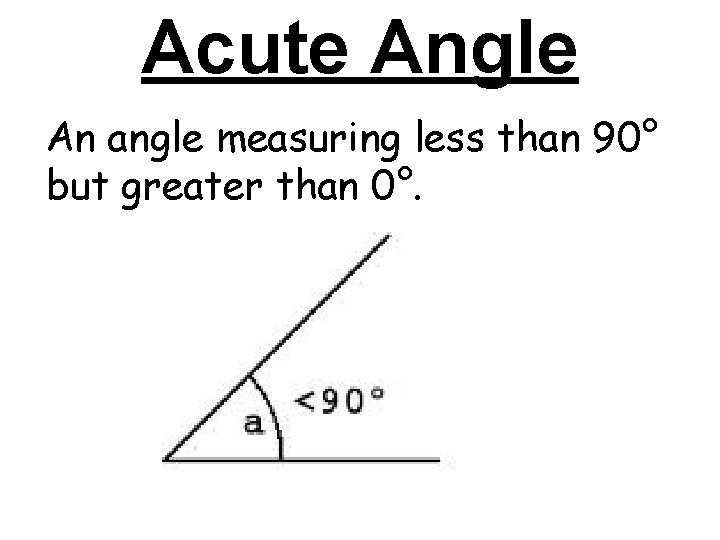 Acute Angle An angle measuring less than 90° but greater than 0°. Acute Angle An angle measuring less than 90° but greater than 0°.