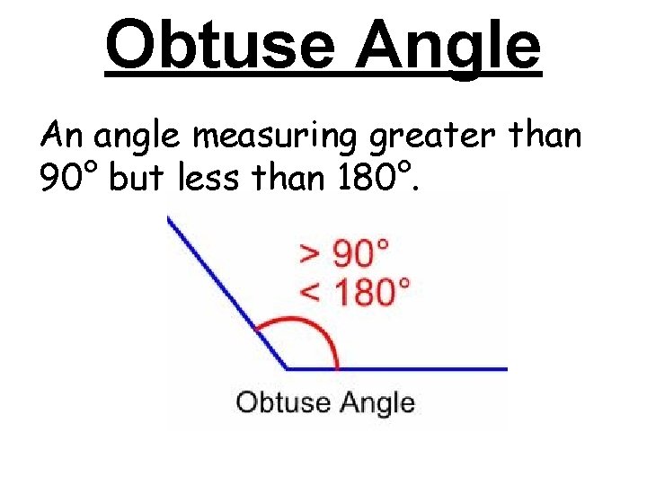 Obtuse Angle An angle measuring greater than 90° but less than 180°. Obtuse Angle An angle measuring greater than 90° but less than 180°.