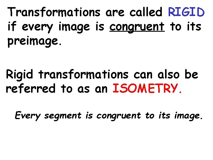 Transformations are called RIGID if every image is congruent to its preimage. Rigid transformations Transformations are called RIGID if every image is congruent to its preimage. Rigid transformations