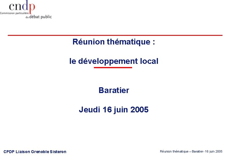 Réunion thématique : le développement local Baratier Jeudi 16 juin 2005 CPDP Liaison Grenoble