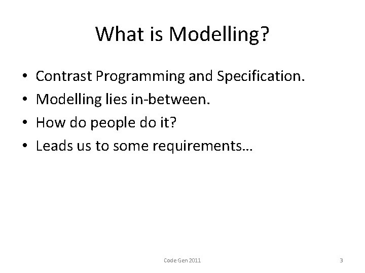 What is Modelling? • • Contrast Programming and Specification. Modelling lies in-between. How do