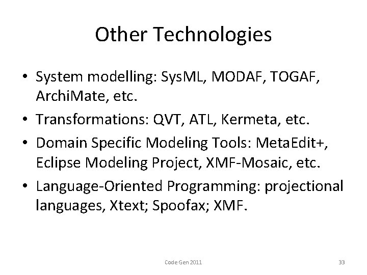 Other Technologies • System modelling: Sys. ML, MODAF, TOGAF, Archi. Mate, etc. • Transformations: