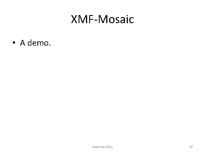 XMF-Mosaic • A demo. Code Gen 2011 42 