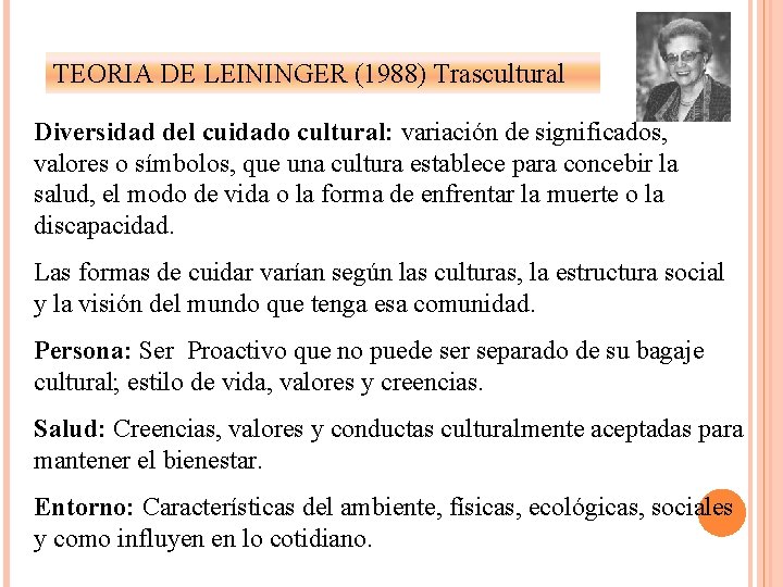 TEORIA DE LEININGER (1988) Trascultural Diversidad del cuidado cultural: variación de significados, valores o