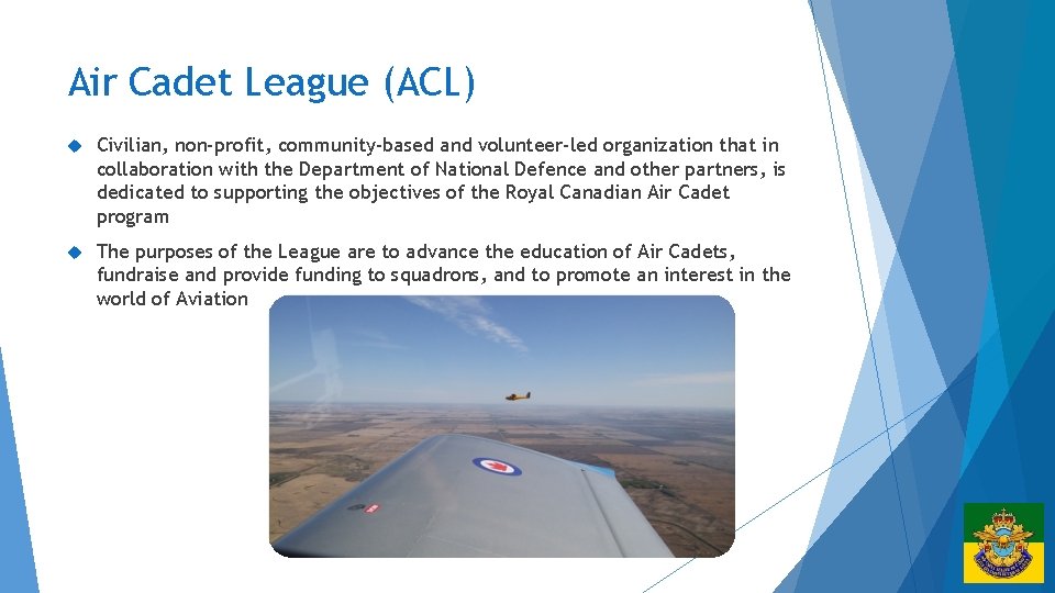 Air Cadet League (ACL) Civilian, non-profit, community-based and volunteer-led organization that in collaboration with