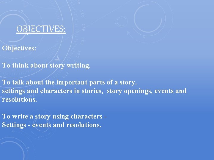 OBJECTIVES: Objectives: To think about story writing. To talk about the important parts of