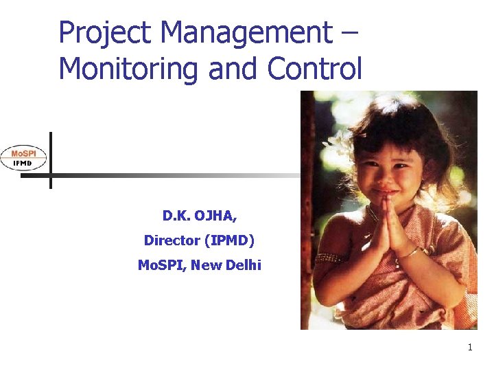 Project Management – Monitoring and Control D. K. OJHA, Director (IPMD) Mo. SPI, New