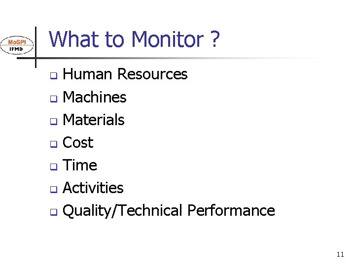 What to Monitor ? Human Resources q Machines q Materials q Cost q Time