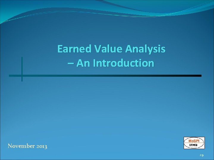 Earned Value Analysis – An Introduction November 2013 29 