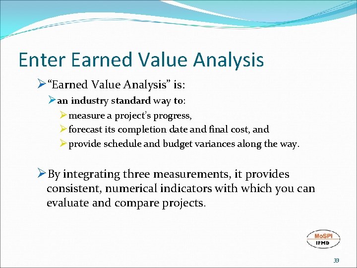 Enter Earned Value Analysis Ø“Earned Value Analysis” is: Øan industry standard way to: Ømeasure