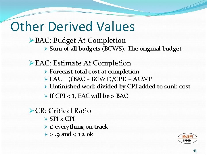 Other Derived Values Ø BAC: Budget At Completion Ø Sum of all budgets (BCWS).