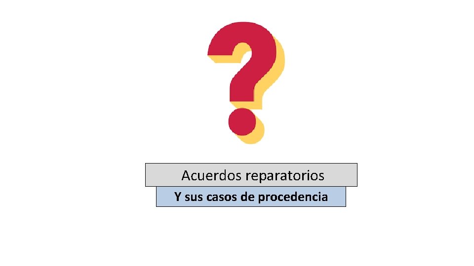 Acuerdos reparatorios Y sus casos de procedencia 