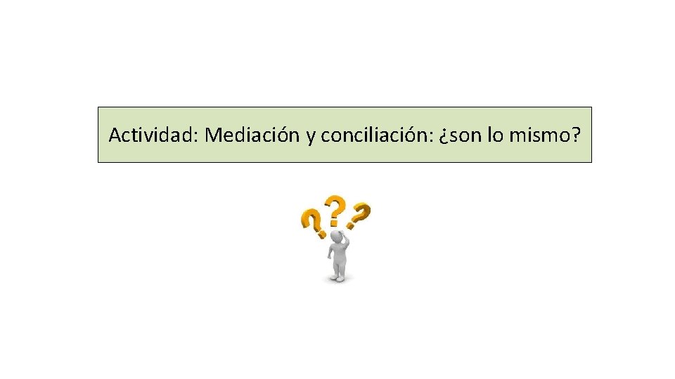 Actividad: Mediación y conciliación: ¿son lo mismo? 