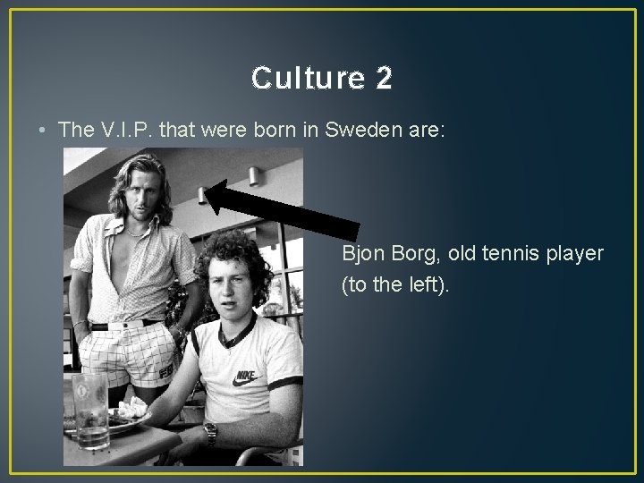 Culture 2 • The V. I. P. that were born in Sweden are: Bjon