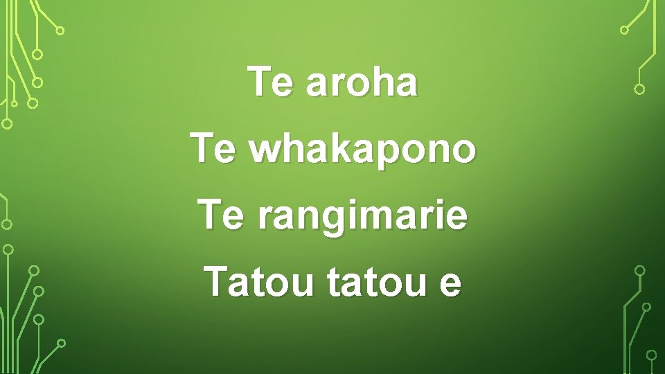 Te aroha Te whakapono Te rangimarie Tatou tatou e 