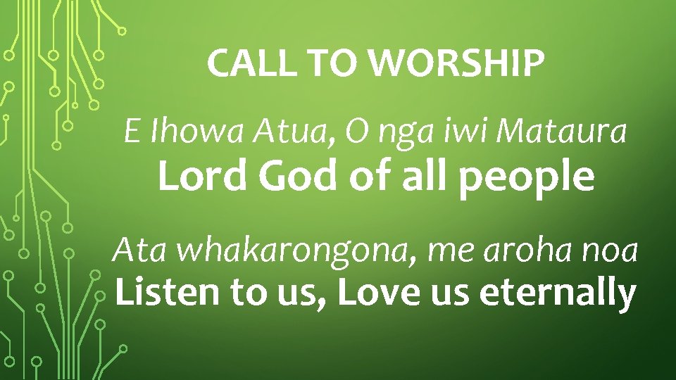 CALL TO WORSHIP E Ihowa Atua, O nga iwi Mataura Lord God of all
