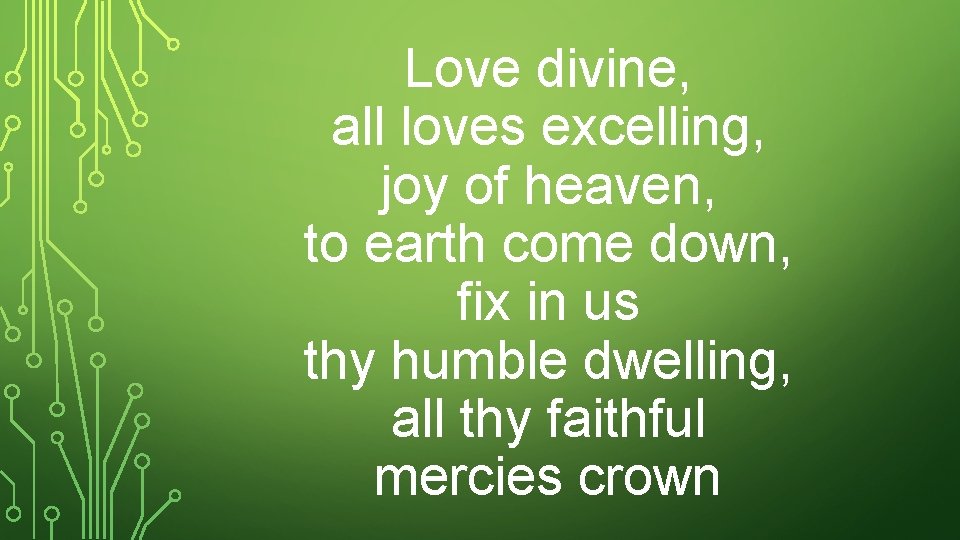 Love divine, all loves excelling, joy of heaven, to earth come down, fix in