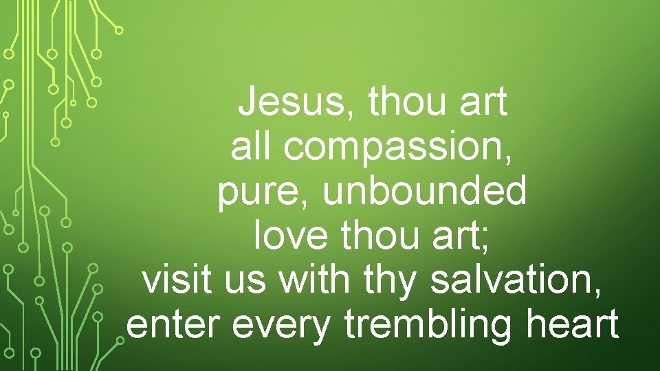 Jesus, thou art all compassion, pure, unbounded love thou art; visit us with thy