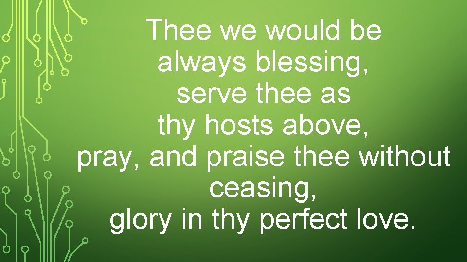 Thee we would be always blessing, serve thee as thy hosts above, pray, and