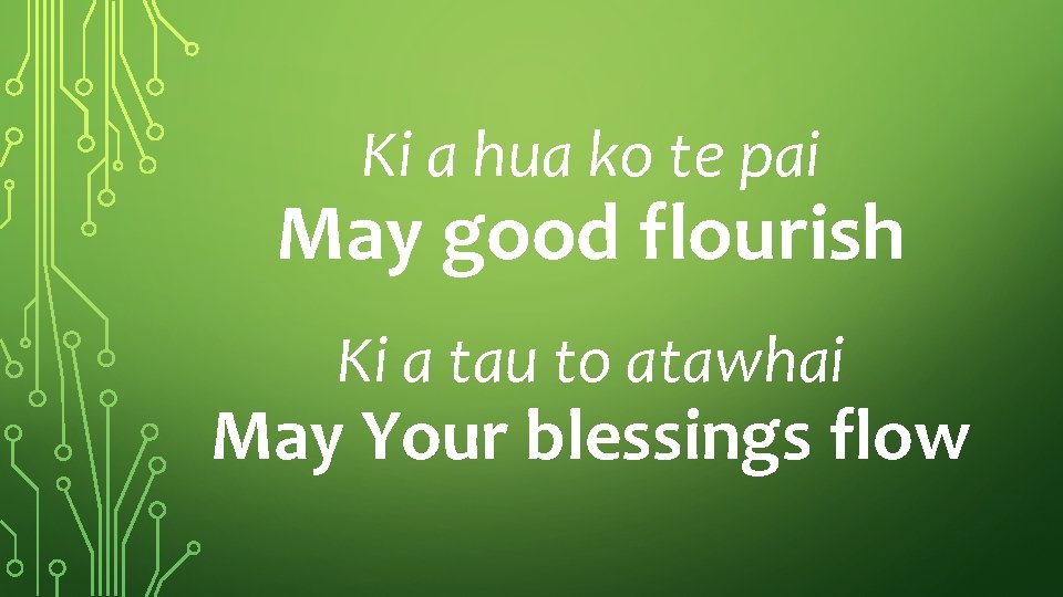 Ki a hua ko te pai May good flourish Ki a tau to atawhai