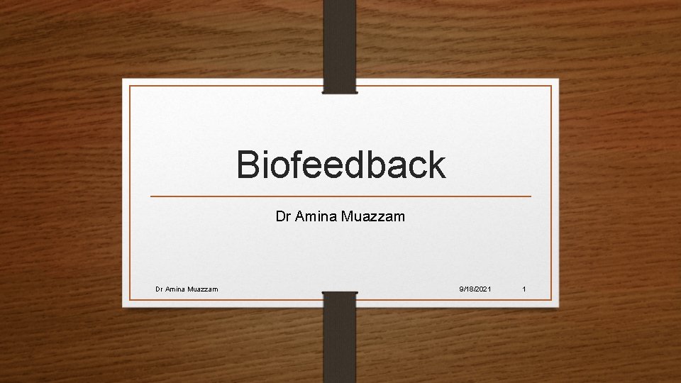 Biofeedback Dr Amina Muazzam 9/18/2021 1 