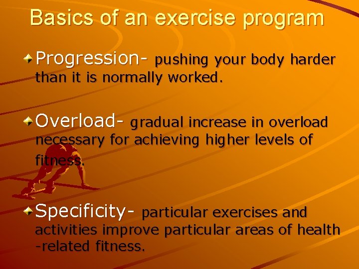 Basics of an exercise program Progression- pushing your body harder than it is normally