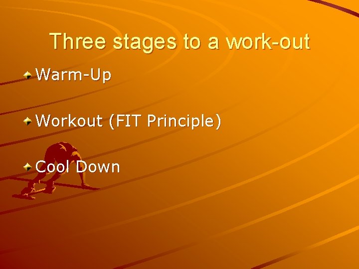 Three stages to a work-out Warm-Up Workout (FIT Principle) Cool Down 