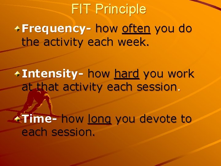 FIT Principle Frequency- how often you do the activity each week. Intensity- how hard