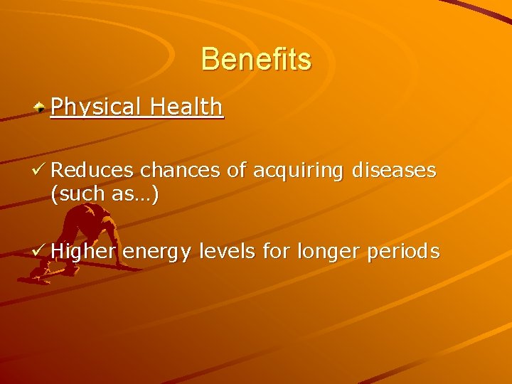 Benefits Physical Health ü Reduces chances of acquiring diseases (such as…) ü Higher energy