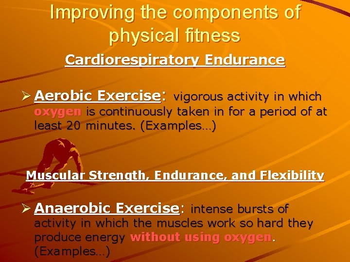 Improving the components of physical fitness Cardiorespiratory Endurance Ø Aerobic Exercise: vigorous activity in