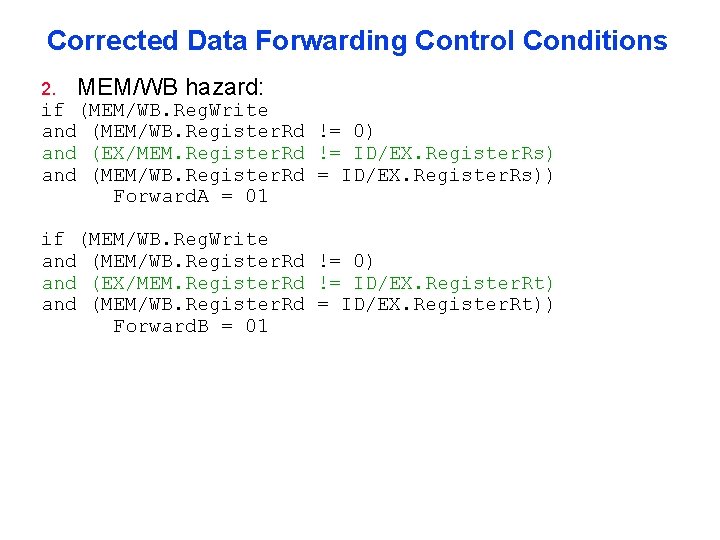 Corrected Data Forwarding Control Conditions 2. MEM/WB hazard: if (MEM/WB. Reg. Write and (MEM/WB.
