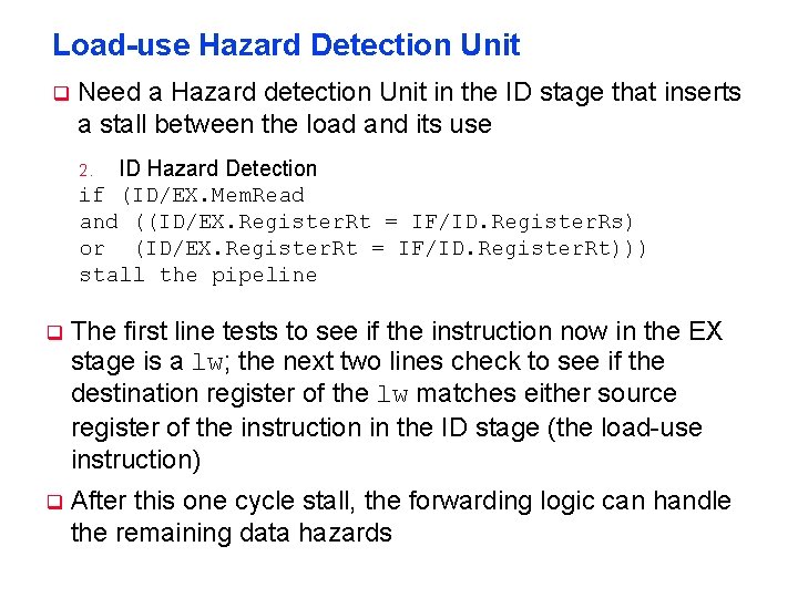 Load-use Hazard Detection Unit q Need a Hazard detection Unit in the ID stage