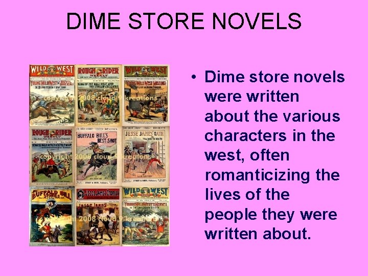 DIME STORE NOVELS • Dime store novels were written about the various characters in