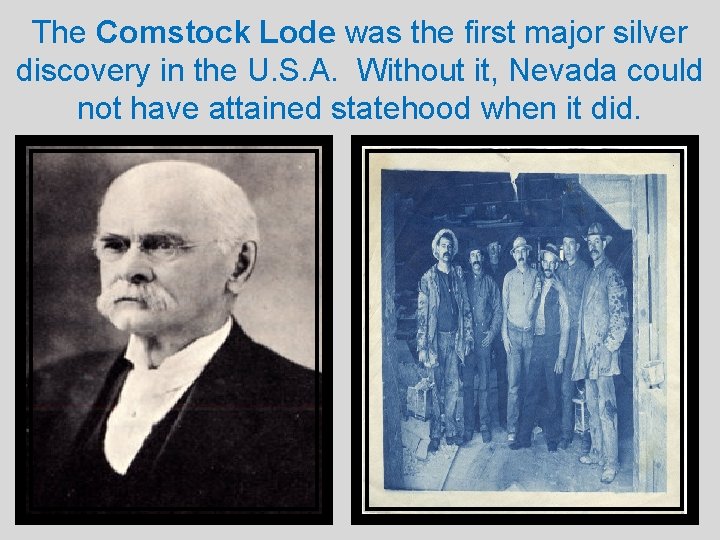 The Comstock Lode was the first major silver discovery in the U. S. A.