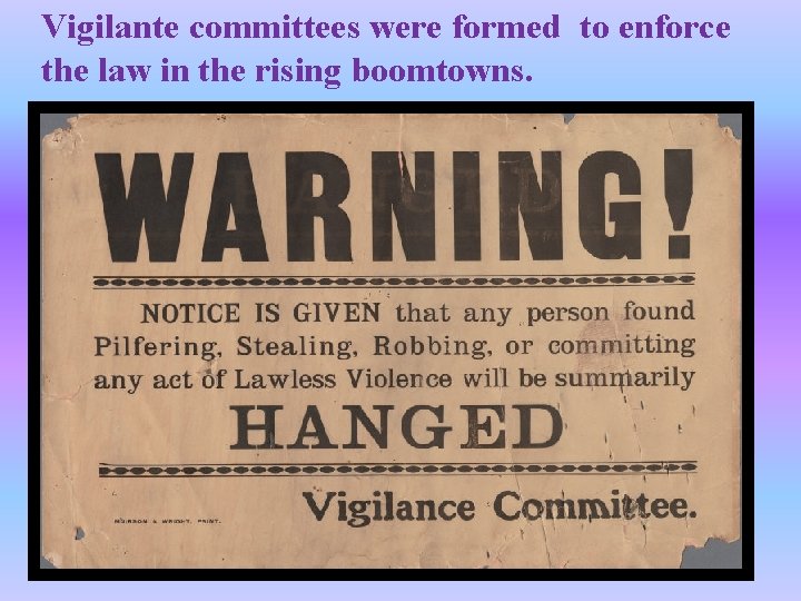 Vigilante committees were formed to enforce the law in the rising boomtowns. 