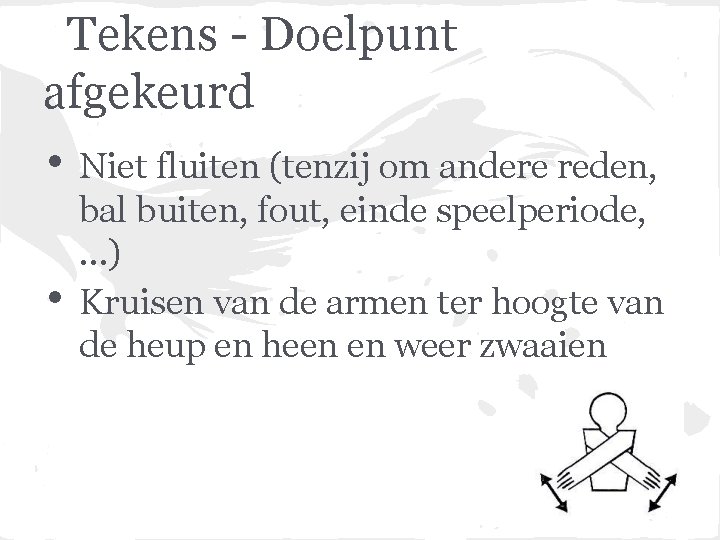 Tekens - Doelpunt afgekeurd • • Niet fluiten (tenzij om andere reden, bal buiten,