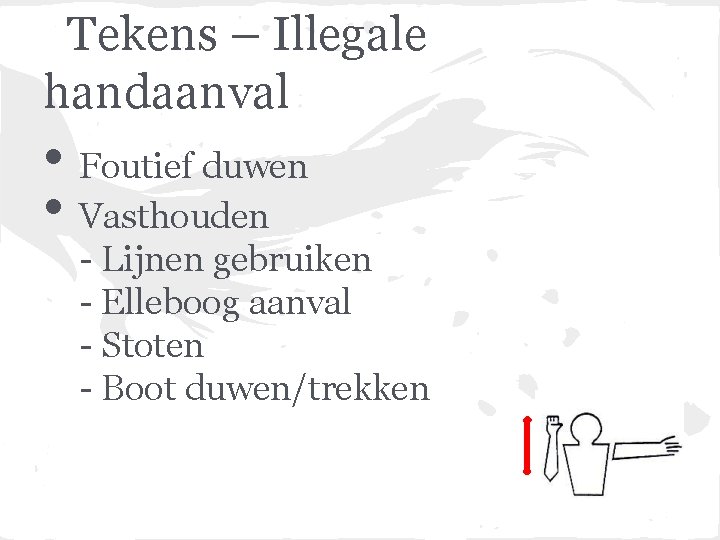 Tekens – Illegale handaanval • Foutief duwen • Vasthouden - Lijnen gebruiken - Elleboog