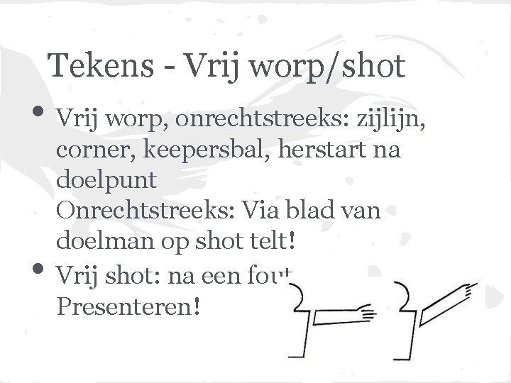 Tekens - Vrij worp/shot • Vrij worp, onrechtstreeks: zijlijn, • corner, keepersbal, herstart na